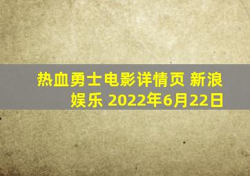 热血勇士电影详情页 新浪娱乐 2022年6月22日